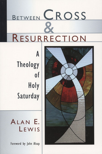 Between Cross and Resurrection (A Theology of Holy Saturday) by Alan E. Lewis, 9780802826787