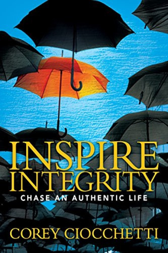 Inspire Integrity (Chasing An Authentic Life) by Corey A. Ciocchetti, 9781683504399