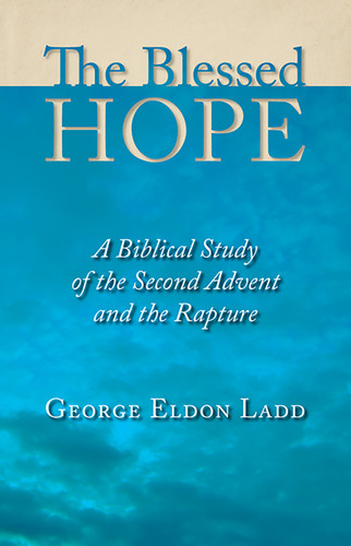 The Blessed Hope (A Biblical Study of the Second Advent and the Rapture) by George Eldon Ladd, 9780802811110