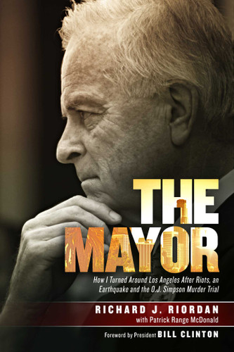 The Mayor (How I Turned Around Los Angeles after Riots, an Earthquake and the O.J. Simpson Murder Trial) by Richard J. Riordan, 9781618689511