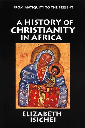 A History of Christianity in Africa (From Antiquity to the Present) by Elizabeth Isichei, 9780802808431