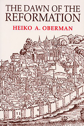 The Dawn of the Reformation (Essays in Late Medieval and Early Reformation Thought) by Heiko Oberman, 9780802806550
