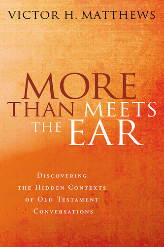 More Than Meets the Ear (Discovering the Hidden Contexts of Old Testament Conversations) by Victor H. Matthews, 9780802803849