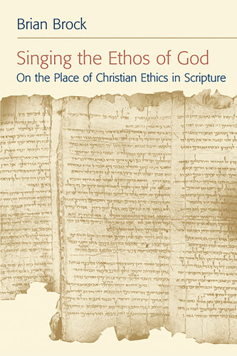 Singing the Ethos of God (On the Place of Christian Ethics in Scripture) by Brian Brock, 9780802803795