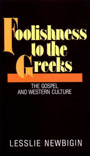 Foolishness to the Greeks (The Gospel and Western Culture) by Lesslie Newbigin, 9780802801760