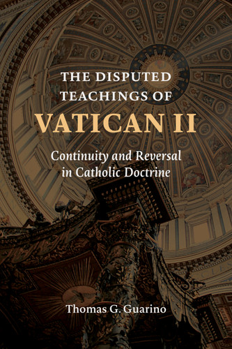 The Disputed Teachings of Vatican II (Continuity and Reversal in Catholic Doctrine) by Thomas G. Guarino, 9780802874382