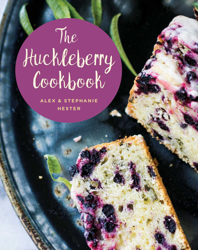 The Huckleberry Cookbook by Stephanie Hester, Alex Hester, 9781493028368