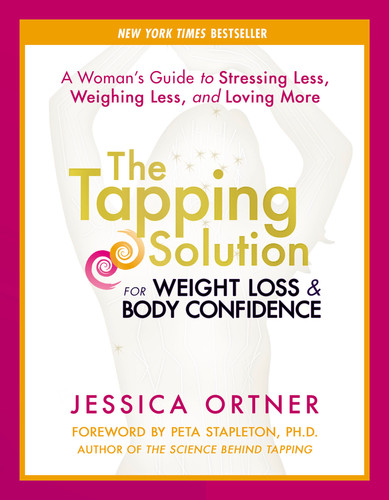 The Tapping Solution for Weight Loss & Body Confidence (A Woman's Guide to Stressing Less, Weighing Less, and Loving More) by Jessica Ortner, Peta Stapleton, Ph.D., 9781401945138