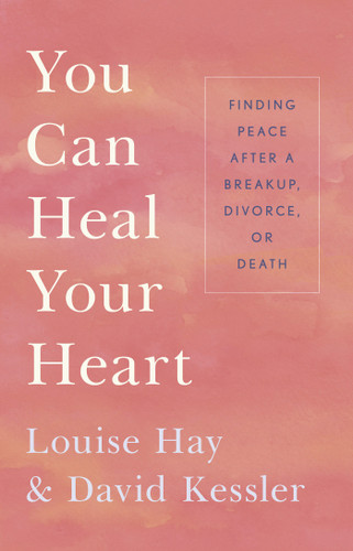 You Can Heal Your Heart (Finding Peace After a Breakup, Divorce, or Death) by Louise Hay, David Kessler, 9781401943882