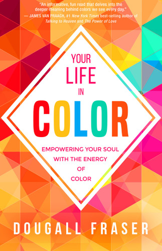 Your Life in Color (Empowering Your Soul with the Energy of Color) by Dougall Fraser, 9781401951689