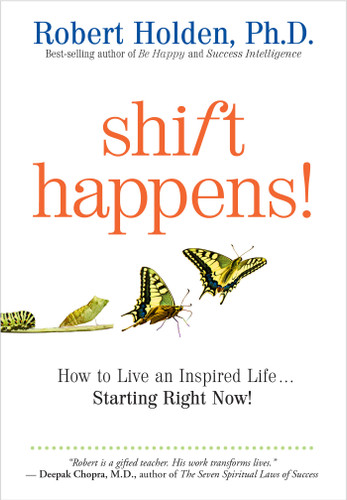 Shift Happens (How to Live an Inspired Life...Starting Right Now!) by Robert Holden, Ph.D., 9781401931704