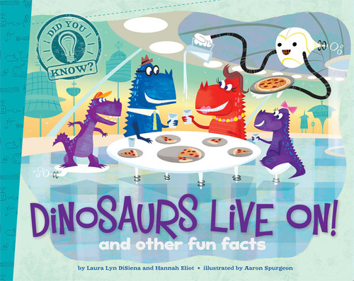 Dinosaurs Live On! (and other fun facts) by Laura Lyn DiSiena, Hannah Eliot, Aaron Spurgeon, 9781481424240