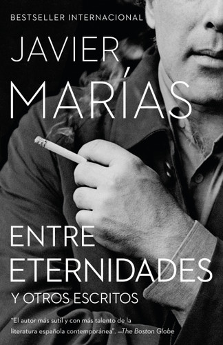 Entre Eternidades / Between Eternities (Y otros escritos) (Spanish Edition) by Javier Marías, 9780525565932