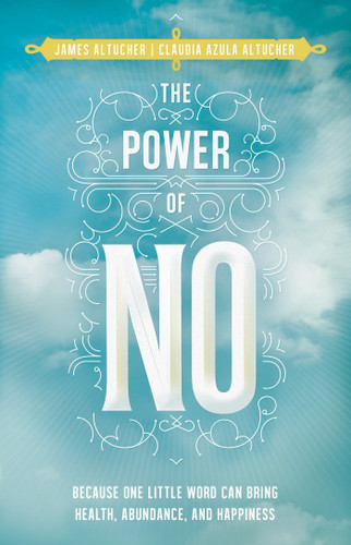 The Power of No (Because One Little Word Can Bring Health, Abundance, and Happiness) by James Altucher, Claudia Azula Altucher, 9781401945879