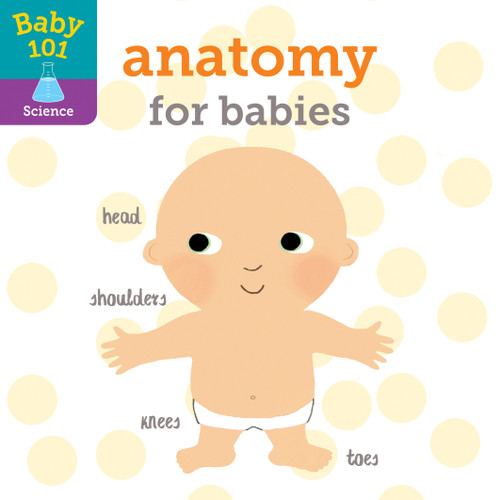 Baby 101: Anatomy for Babies by Jonathan Litton, Thomas Elliott, 9780525648772