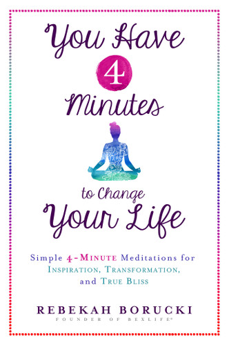 You Have 4 Minutes to Change Your Life (Simple 4-Minute Meditations for Inspiration, Transformation, and True Bliss) by Rebekah Borucki, 9781401949723