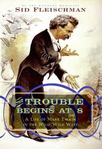 The Trouble Begins at 8 (A Life of Mark Twain in the Wild, Wild West) by Sid Fleischman, 9780061344312
