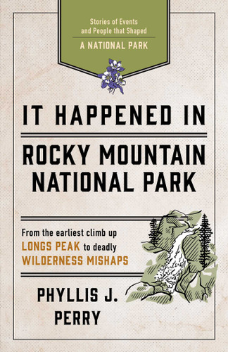 It Happened In Rocky Mountain National Park (Stories of Events and People that Shaped a National Park) by Phyllis J. Perry, 9781493037209 It Happened In Rocky Mountain National Park (Stories of Events and People that Shaped a National Park) by Phyllis J. Perry, 9781493037209