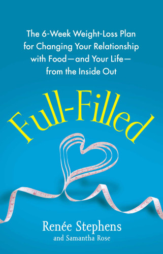 Full-Filled (The 6-Week Weight-Loss Plan for Changing Your Relationship with Food-and Your Life-from the Inside Out) by Renée Stephens, Samantha Rose, 9781451641226