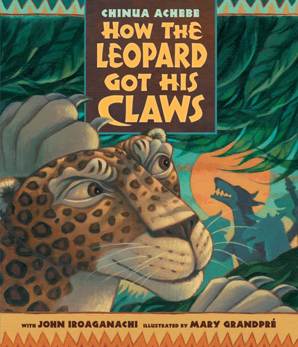 How the Leopard Got His Claws by Chinua Achebe, Mary GrandPre, 9780763648053