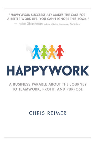 Happywork (A Business Parable About the Journey to Teamwork, Profit, and Purpose) by Chris Reimer, 9780768405316
