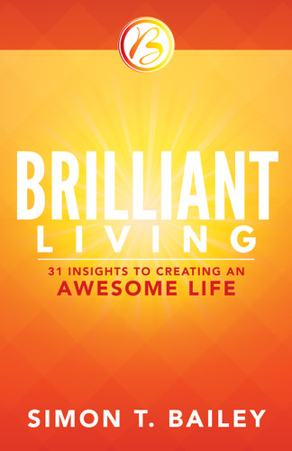 Brilliant Living (31 Insights to Creating an Awesome Life) by Simon T. Bailey, 9781937879730