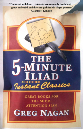 The Five Minute Iliad Other Instant Classics (Great Books For The Short Attention Span) by Greg Nagan, 9780684867670