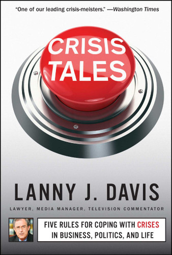 Crisis Tales (Five Rules for Coping with Crises in Business, Politics, and Life) by Lanny J. Davis, 9781451679298