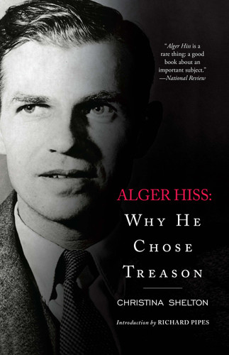 Alger Hiss (Why He Chose Treason) by Christina Shelton, 9781451655438