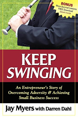 Keep Swinging (An Entrepreneur's Story of Overcoming Adversity & Achieving Small Business Success) by Jay Myers, Darren Dahl, 9781600372575