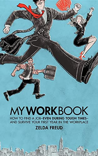My Work Book (How to Find a Job - Even During Tough Times - And Survive Your First Year in the Workplace) by Zelda Freud, 9781600375736