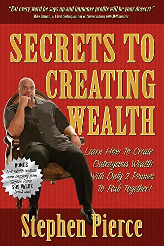 Secrets to Creating Wealth (Learn How to Create Outrageous Wealth with Only Two Pennies to Rub Together) by Stephen Pierce, 9781933596419