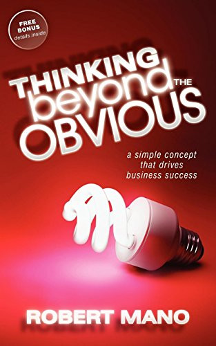 Thinking Beyond the Obvious (A Simple Concept that Drives Business Success) by Robert Mano, 9781600378690