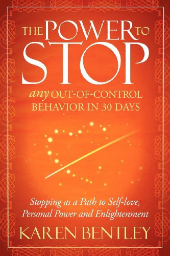 The Power to Stop (Any Out-of-Control Behavior in 30 Days: Stopping as a Path to Self-Love, Personal Power and Enlightenment) by Karen Bentley, 9781614481904