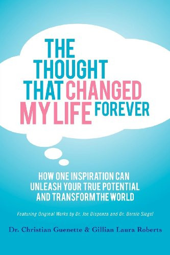 The Thought That Changed My Life Forever (How One Inspiration Can Unleash Your True Potential and Transform the World) by Christian Guenette, Gillian Laura Roberts, 9781614482949