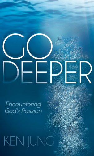 Go Deeper (Encountering God's Passion) by Ken Jung, 9781614486220