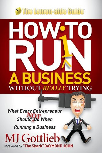 How to Ruin a Business Without Really Trying (What Every Entrepreneur Should Not Do When Running a Business) by MJ Gottlieb, 9781614489795