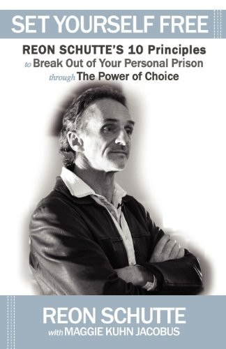 Set Yourself Free (Reon Schutte's 10 Principles to Break Out of Your Personal Prison through The Power of Choice) by Reon Schutte, Maggie Kuhn Jacobus, 9781614483809