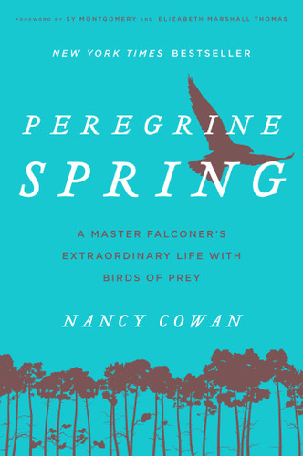 Peregrine Spring (A Master Falconer's Extraordinary Life with Birds of Prey) - 9781493029976 by Nancy Cowan, Sy Montgomery, Elizabeth Marshall Thomas, 9781493029976