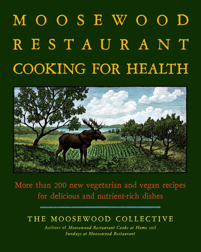 The Moosewood Restaurant Cooking for Health (More Than 200 New Vegetarian and Vegan Recipes for Delicious and Nutrient-Rich Dishes) by Moosewood Collective, 9781416548874