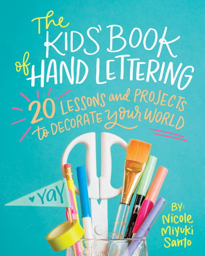 The Kids' Book of Hand Lettering (20 Lessons and Projects to Decorate Your World) by Nicole Miyuki Santo, 9780762463398