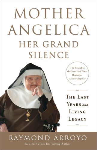 Mother Angelica: Her Grand Silence (The Last Years and Living Legacy) by Raymond Arroyo, 9780770437268