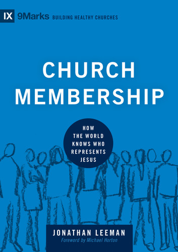 Church Membership (How the World Knows Who Represents Jesus) by Jonathan Leeman, Michael Horton, 9781433532375
