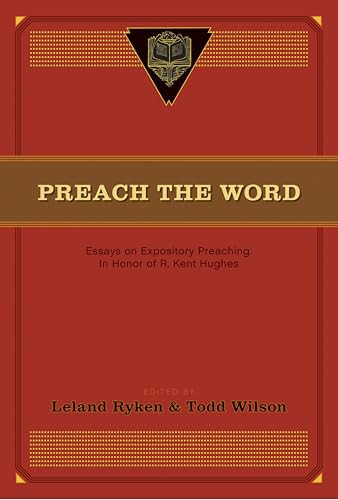 Preach the Word (Essays on Expository Preaching: In Honor of R. Kent Hughes) by Leland Ryken, Todd Wilson, David Jackman, D. A. Carson, Paul R. House, Wayne Grudem, John MacArthur, Bruce Winter, J. I. Packer, Duane Litfin, Wallace P. Benn, Phillip D. Jensen, Philip Graham Ryken, Peter Jensen, Jon M. Dennis, David R. Helm, Randall Gruendyke, 9781433532979