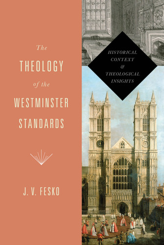 The Theology of the Westminster Standards (Historical Context and Theological Insights) by J. V. Fesko, 9781433533112