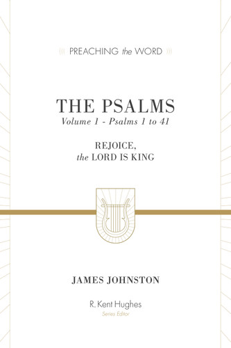 The Psalms (Rejoice, the Lord Is King (Volume 1, Psalms 1 to 41)) by James Johnston, R. Kent Hughes, 9781433533556