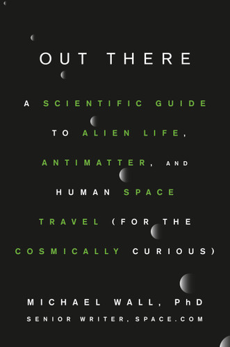 Out There (A Scientific Guide to Alien Life, Antimatter, and Human Space Travel (For the Cosmically Curious)) by Michael Wall, Karl Tate, 9781538729373