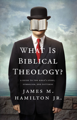 What Is Biblical Theology? (A Guide to the Bible's Story, Symbolism, and Patterns) by James M. Hamilton Jr., 9781433537714