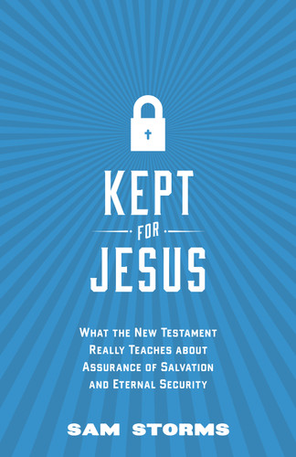 Kept for Jesus (What the New Testament Really Teaches about Assurance of Salvation and Eternal Security) by Sam Storms, 9781433542022