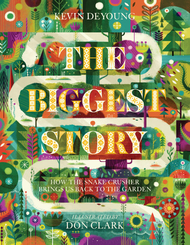 The Biggest Story (How the Snake Crusher Brings Us Back to the Garden) by Kevin DeYoung, Don Clark, 9781433542442 The Biggest Story (How the Snake Crusher Brings Us Back to the Garden) by Kevin DeYoung, Don Clark, 9781433542442